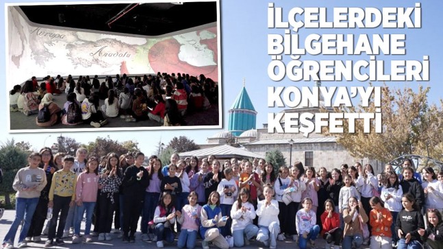 İLÇELERDEKİ BİLGEHANE ÖĞRENCİLERİ KONYA’YI KEŞFETTİ