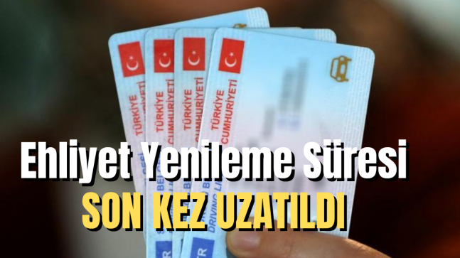 Ehliyet Yenileme Son Kez Uzatıldı