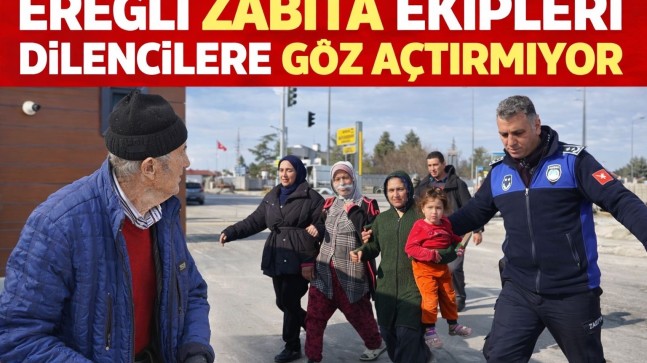 Ereğli Zabıta Ekipleri Dilencilere Göz Açtırmıyor