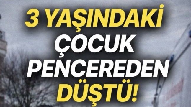 3 yaşındaki çocuk, pencereden düştü