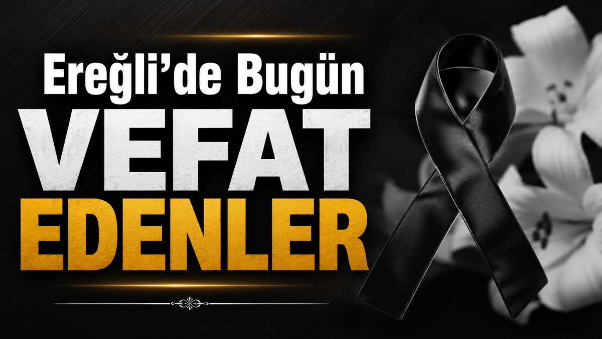 Ereğli’de Bugün Vefat Edenler | 20.07.2026