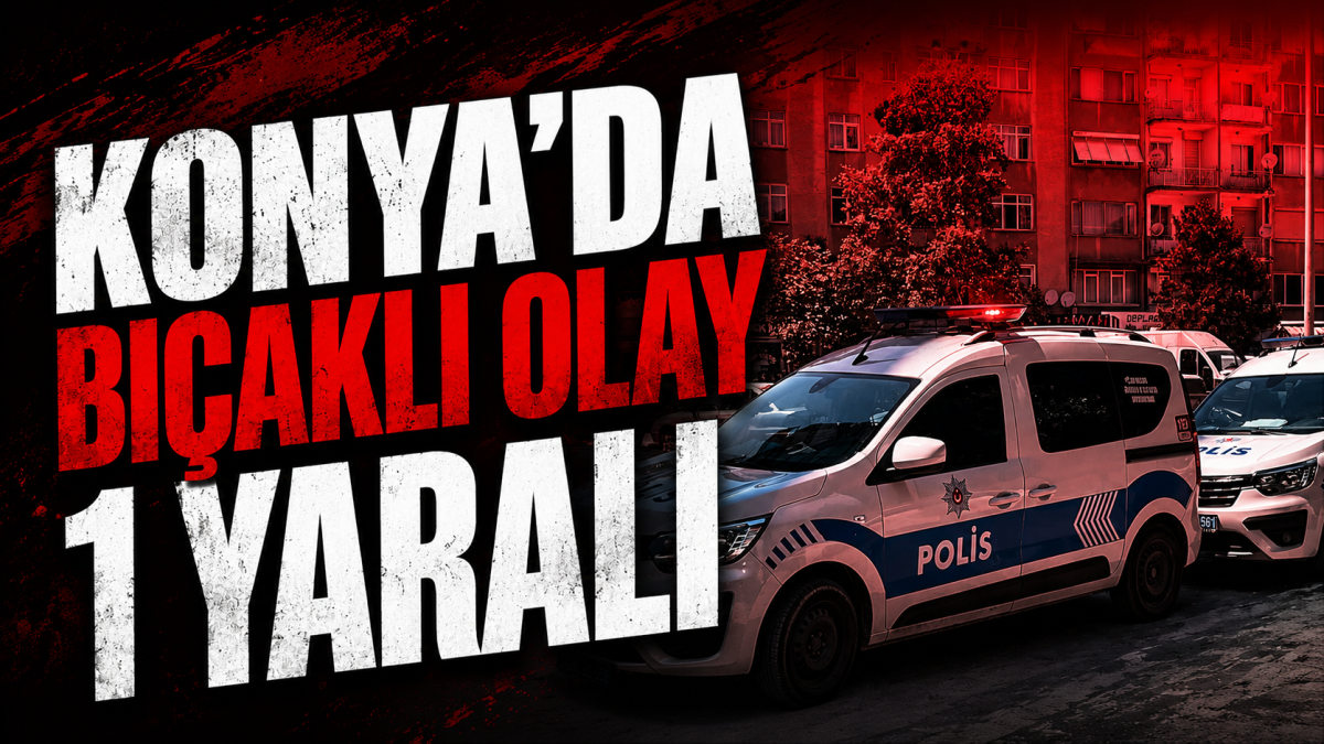 Konya’da Bıçaklı Olay: 1 Yaralı