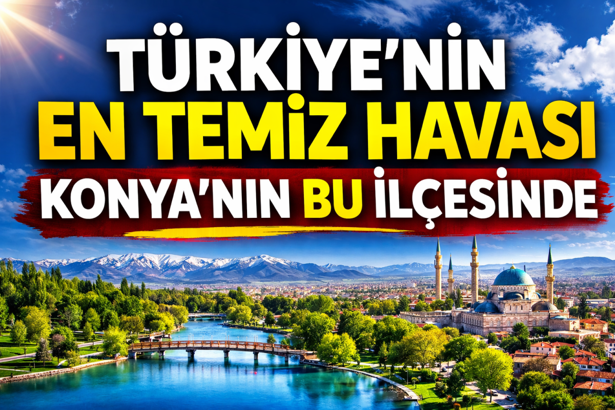 Türkiye'nin en temiz havası Konya'nın bu ilçesinde