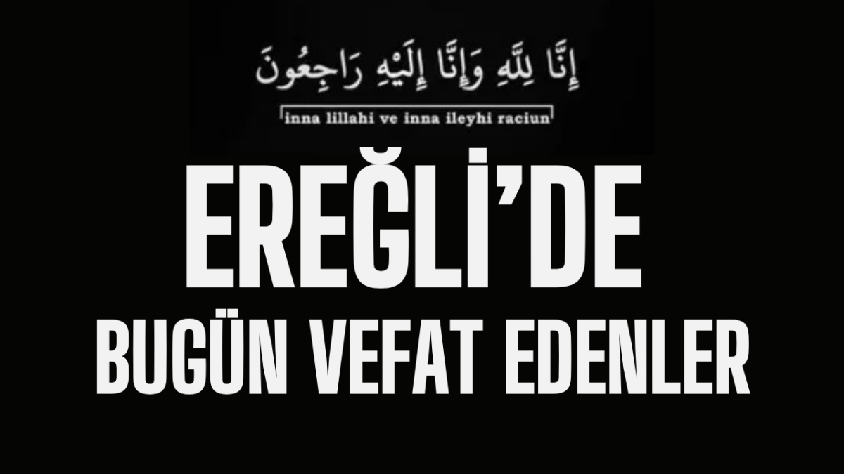 Ereğli'de Bugün Vefat Edenler (15.03.2026)