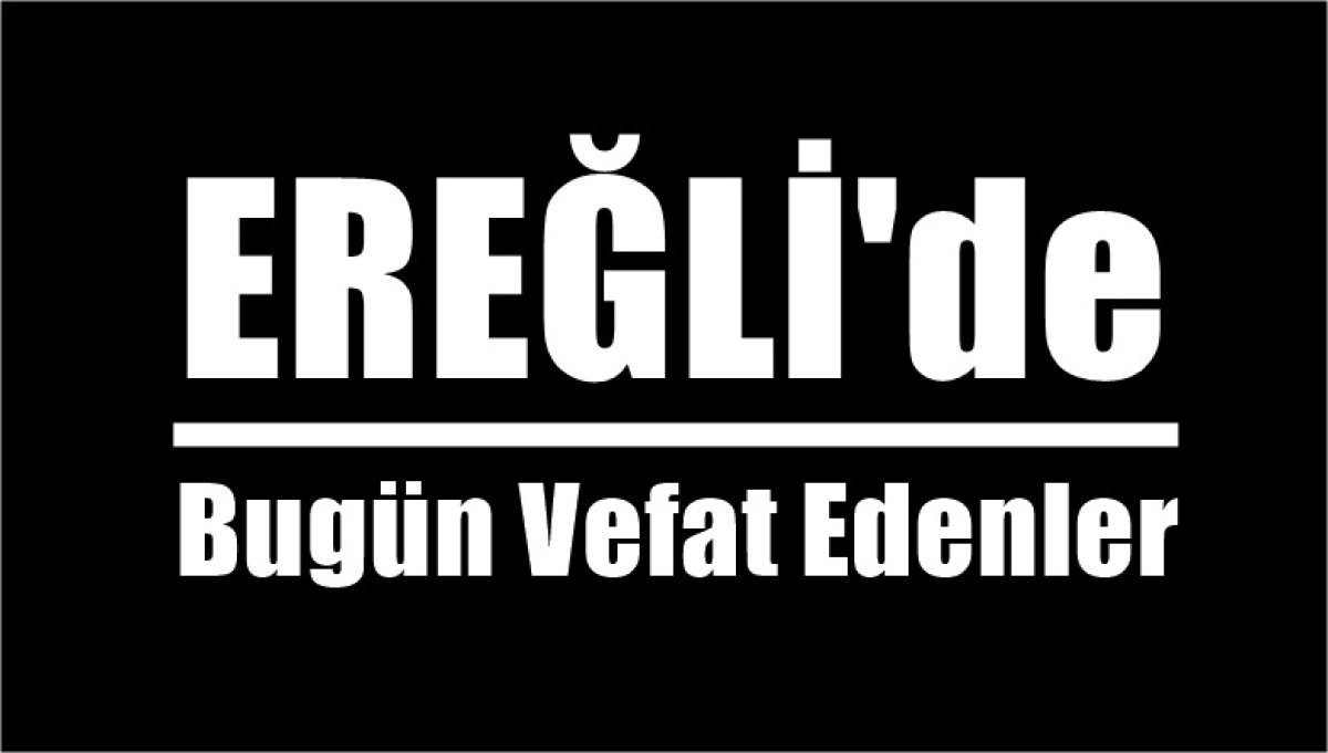 Ereğli'de Bugün Vefat Edenler (13.06.2026)