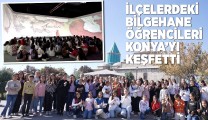 İLÇELERDEKİ BİLGEHANE ÖĞRENCİLERİ KONYA’YI KEŞFETTİ