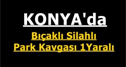 Konya’da Silahlı Bıçaklı Park Kavgası 1 Yaralı