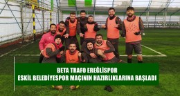 BETA TRAFO EREĞLİSPOR ESKİL BELEDİYESPOR MAÇININ HAZIRLIKLARINA BAŞLADI