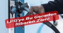 Benzin ve Motorinin Ardından LPG’ye de Zam Geldi: Pompa Fiyatlarına Yansıyacak