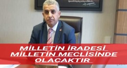 MİLLETİN İRADESİ MİLLETİN MECLİSİNDE OLACAKTIR