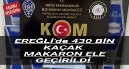 Ereğli’de 430 Bin Kaçak Makaron Ele Geçirildi