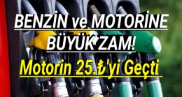 Benzin ve motorine büyük zam! Motorin 25.₺’yi geçti