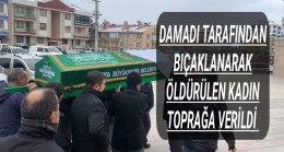 Damadı tarafından bıçaklanarak öldürülen kadın toprağa verildi