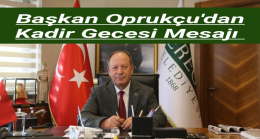 Başkan Oprukçu’dan Kadir Gecesi Mesajı
