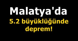 Malatya’da 5.2 büyüklüğünde deprem!