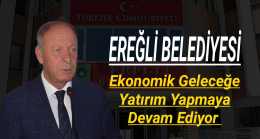 Ereğli Belediyesi Ekonomik Geleceğe Yatırım Yapmaya Devam Ediyor