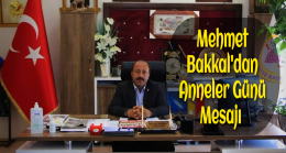 Mehmet Bakkal’dan Anneler Günü Mesajı