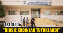 Ereğli’de Hırsızlık Suçundan 3 Kadın Tutuklandı