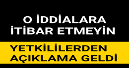 O İDDİALARA İTİBAR ETMEYİN