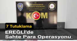 Ereğli’de Sahte Para Operasyonunda 7 Tutuklama