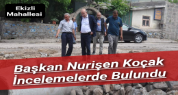 Başkan Nurişen Koçak Ekizli’de İncelemelerde Bulundu