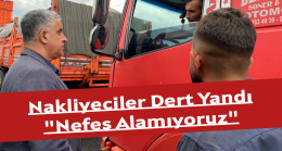 Nakliyeciler Dert Yandı ” Nefes Alamıyoruz”