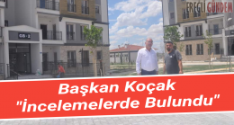 Başkan Koçak İncelemelerde Bulundu