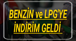 Benzin ve LPG’ye İndirim Geldi