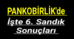 PANKOBİRLİK’de “İşte Altıncı Sandık Sonuçları”