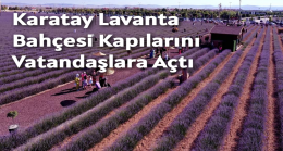 Karatay Lavanta Bahçesi Kapılarını Vatandaşlara Açtı