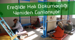 Ereğli’de Halı Dokumacılığı Yeniden Canlanıyor