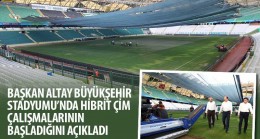 Başkan Altay Büyükşehir Stadyumu’nda Hibrit Çim Çalışmalarının Başladığını Açıkladı