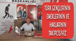 TÜRK GENÇLERİNIN EMEKLERİNİN VE HAKLARININ TAKİPCİSİYİZ
