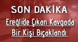 Ereğli’de Bir Kişi Bıçaklandı