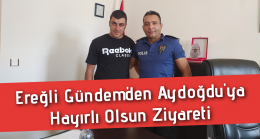 Ereğli Gündem’den Aydoğdu’ya Ziyaret