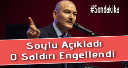 Soylu Açıkladı “O Saldırı Engellendi”