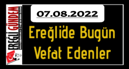 07.08.2022 Ereğli’de Bugün Vefat Edenler