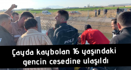 Çayda kaybolan 16 yaşındaki gencin cesedine ulaşıldı