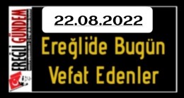 22.08.2022 Ereğli’de Bugün Vefat Edenler