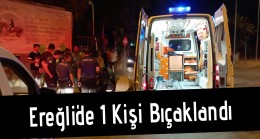 Ereğli’de 1 Kişi Bıçaklandı