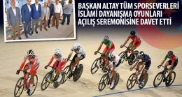 Başkan Altay Tüm Sporseverleri İslami Dayanışma Oyunları Açılış Seremonisine Davet Etti