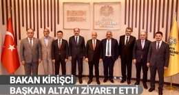 Bakan Kirişci Başkan Altay’ı Ziyaret Etti