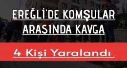 Komşular Arasında Kavga 4 Kişi Yaralandı