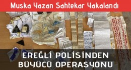 EREĞLİ POLİSİNDEN BÜYÜCÜ OPERASYONU