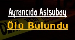 Ayrancı’da Astsubay Ölü Bulundu