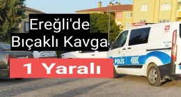 Ereğli’de Bıçaklı Kavga Bir Yaralı