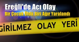 Ereğli’de Acı Olay Bir Çocuk Öldü Biri Ağır Yaralı