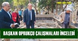 Başkan Oprukçu Çalışmaları İnceledi