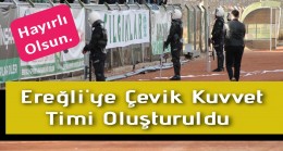 Ereğli’ye Çevik Kuvvet Timi Hayırlı Olsun