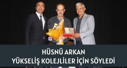 HÜSNÜ ARKAN, YÜKSELİŞ KOLEJLİLER İÇİN SÖYLEDİ!